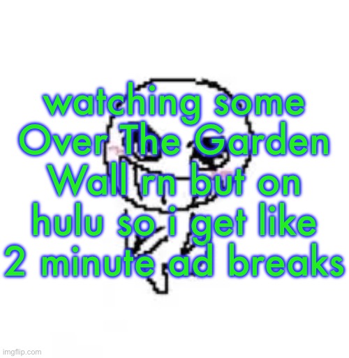 POTATOES AND MOLASSES ?️ | watching some Over The Garden Wall rn but on hulu so i get like 2 minute ad breaks | image tagged in dumb stinky moron | made w/ Imgflip meme maker