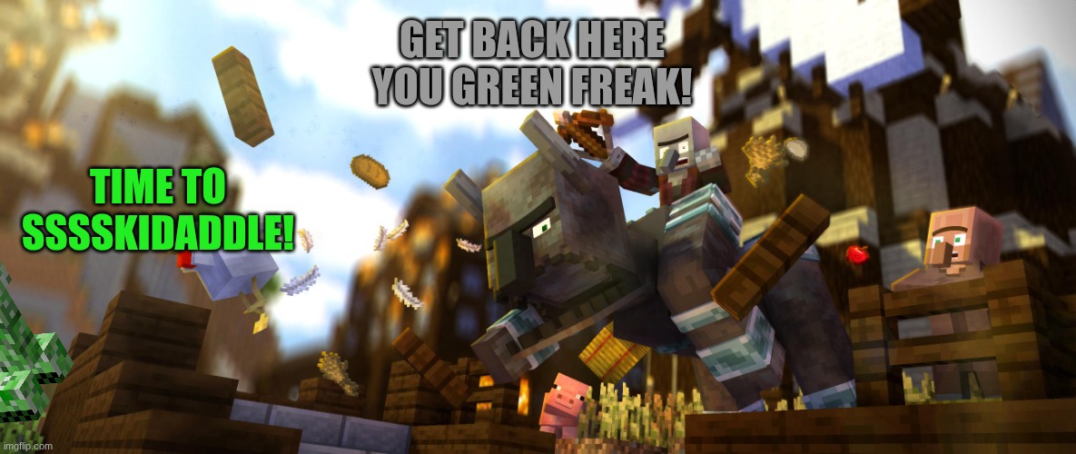 Pillager Riding Ravager | GET BACK HERE YOU GREEN FREAK! TIME TO SSSSKIDADDLE! | image tagged in pillager riding ravager | made w/ Imgflip meme maker