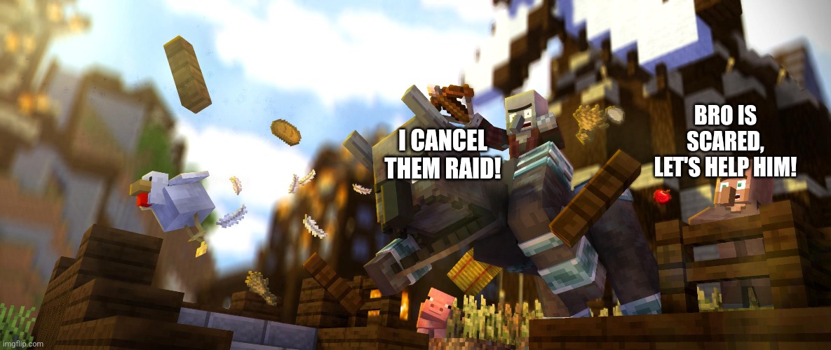 Pillager Riding Ravager | I CANCEL THEM RAID! BRO IS SCARED, LET'S HELP HIM! | image tagged in pillager riding ravager | made w/ Imgflip meme maker