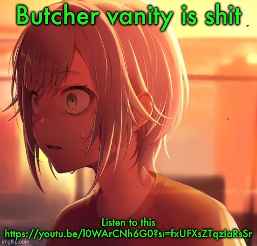 Shiho Mizu5 | Butcher vanity is shit; Listen to this https://youtu.be/l0WArCNh6G0?si=fxUFXsZTqzIaRsSr | image tagged in shiho mizu5 | made w/ Imgflip meme maker