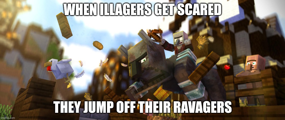Pillager Riding Ravager | WHEN ILLAGERS GET SCARED; THEY JUMP OFF THEIR RAVAGERS | image tagged in pillager riding ravager | made w/ Imgflip meme maker