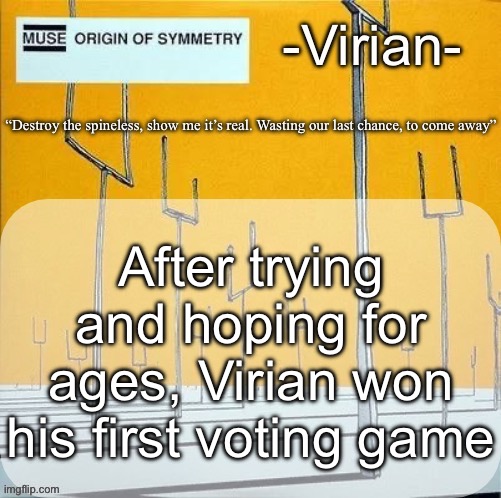 Gg | After trying and hoping for ages, Virian won his first voting game | image tagged in virian muse announcement temp,voting game s14 | made w/ Imgflip meme maker