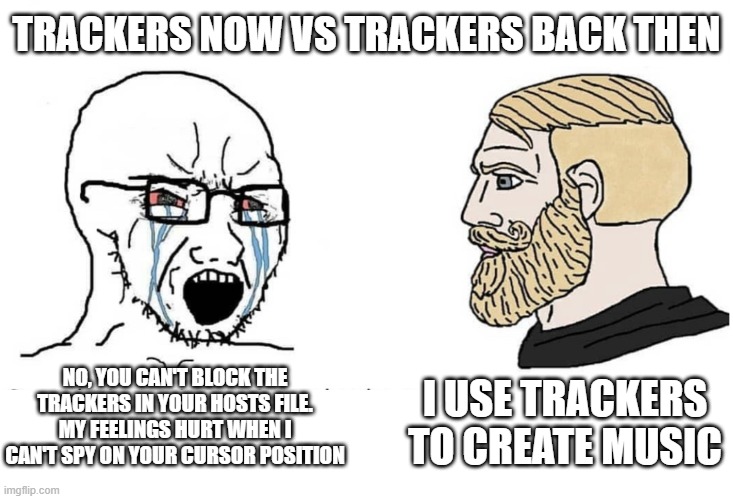 Trackers now vs trackers back then | TRACKERS NOW VS TRACKERS BACK THEN; I USE TRACKERS TO CREATE MUSIC; NO, YOU CAN'T BLOCK THE TRACKERS IN YOUR HOSTS FILE.
MY FEELINGS HURT WHEN I CAN'T SPY ON YOUR CURSOR POSITION | image tagged in soyboy vs yes chad,nostalgia,music meme | made w/ Imgflip meme maker