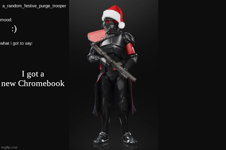 technically I got yesterday, but still I needed it. | :); I got a new Chromebook | image tagged in random_purge_trooper christmas temp | made w/ Imgflip meme maker