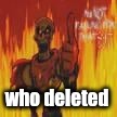papyrus flames | who deleted | image tagged in papyrus flames | made w/ Imgflip meme maker