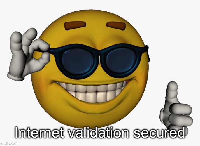 Got 1st, deleting now | Internet validation secured | image tagged in cool guy emoji | made w/ Imgflip meme maker