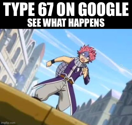 67 Google Hack | TYPE 67 ON GOOGLE; SEE WHAT HAPPENS; ChristinaO | image tagged in memes,67,67 kid,gen alpha,fairy tail,goigle | made w/ Imgflip meme maker