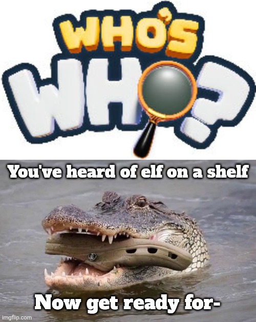 Isn't this technically cannibalism? | You've heard of elf on a shelf; Now get ready for- | image tagged in memes,word play,crocs | made w/ Imgflip meme maker