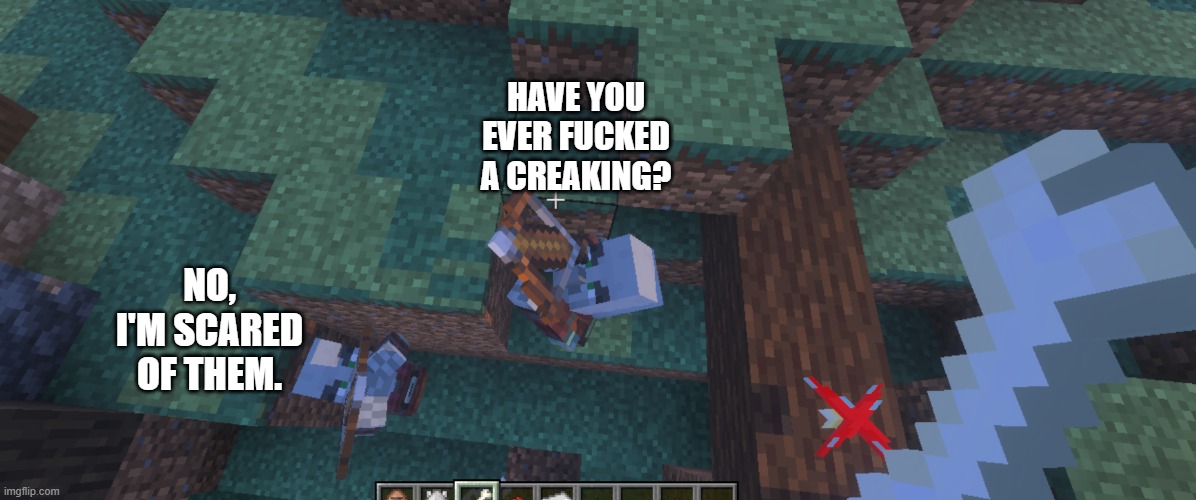 Pillagers | HAVE YOU EVER FUCKED A CREAKING? NO, I'M SCARED OF THEM. | image tagged in pillagers | made w/ Imgflip meme maker