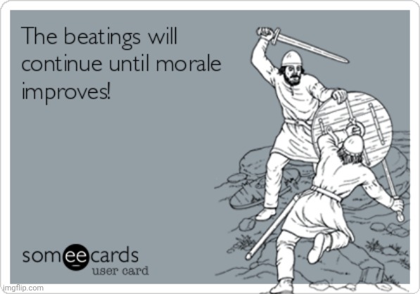 image tagged in the beatings will continue until morale improves | made w/ Imgflip meme maker