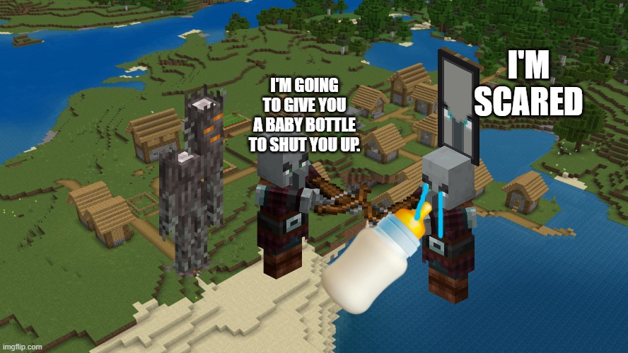 Minecraft Village | I'M SCARED; I'M GOING TO GIVE YOU A BABY BOTTLE TO SHUT YOU UP. | image tagged in minecraft village | made w/ Imgflip meme maker