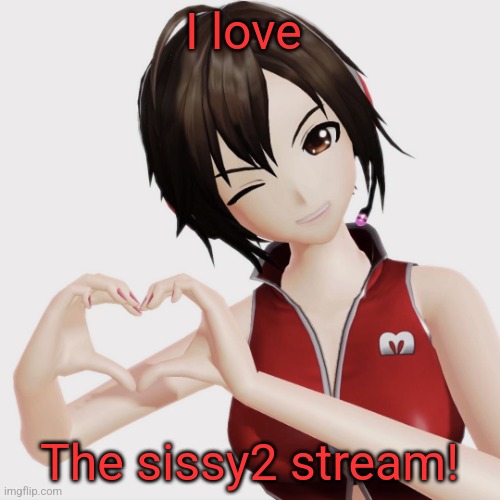 It's Jeffrey's favorite stream... | I love; The sissy2 stream! | image tagged in meiko | made w/ Imgflip meme maker