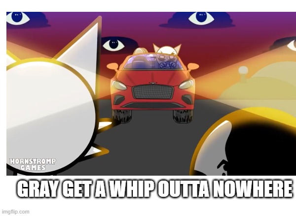 e | GRAY GET A WHIP OUTTA NOWHERE | made w/ Imgflip meme maker