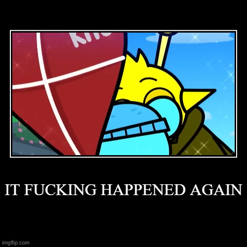 dont look unless you want to jump window then play thick of it by ksi then watch every marvel movie and press alt f4 10000 times | IT FUCKING HAPPENED AGAIN | | image tagged in demotivationals | made w/ Imgflip demotivational maker