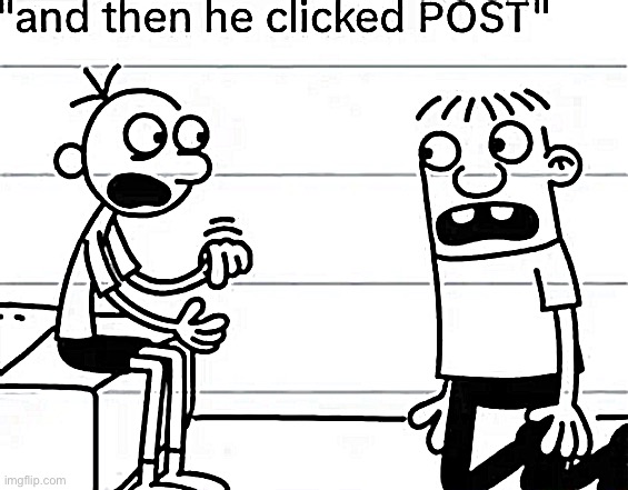 and then he clicked "POST" | image tagged in and then he clicked post | made w/ Imgflip meme maker