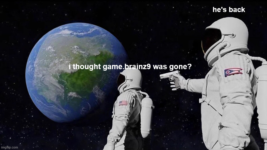 im back baby! | he's back; i thought game.brainz9 was gone? | image tagged in memes,always has been | made w/ Imgflip meme maker