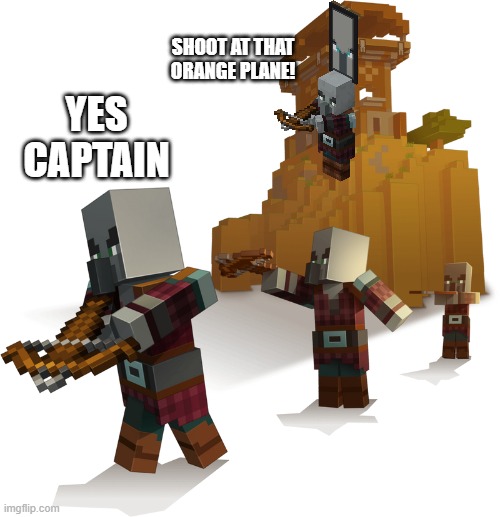 Pillagers | SHOOT AT THAT ORANGE PLANE! YES CAPTAIN | image tagged in pillagers | made w/ Imgflip meme maker