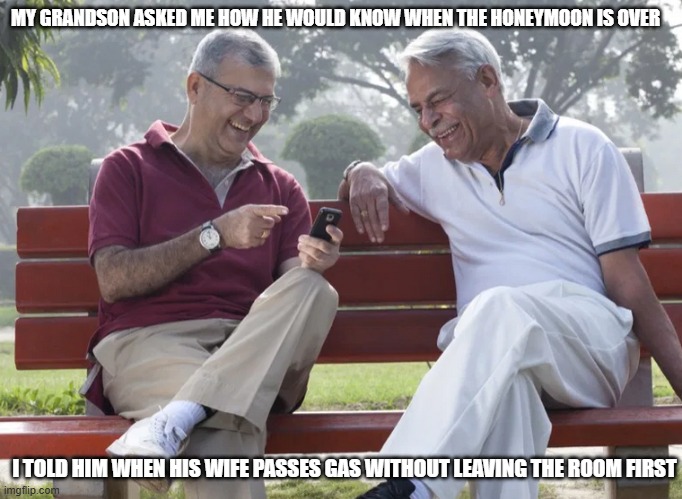 Trust me, you will know | MY GRANDSON ASKED ME HOW HE WOULD KNOW WHEN THE HONEYMOON IS OVER; I TOLD HIM WHEN HIS WIFE PASSES GAS WITHOUT LEAVING THE ROOM FIRST | image tagged in two men laughing,trust me,you will know,signs,honeymooners,gas | made w/ Imgflip meme maker