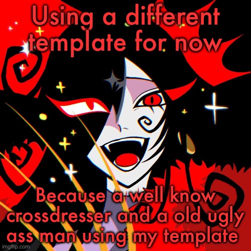 Ado magic | Using a different template for now; Because a well know crossdresser and a old ugly ass man using my template | image tagged in ado magic | made w/ Imgflip meme maker