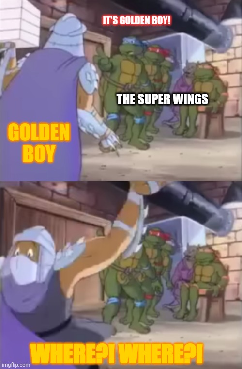 I know this meme is probably dead, probably not. Just thought I'd have fun. | IT'S GOLDEN BOY! THE SUPER WINGS; GOLDEN BOY; WHERE?! WHERE?! | image tagged in it's shredder where,super wings | made w/ Imgflip meme maker