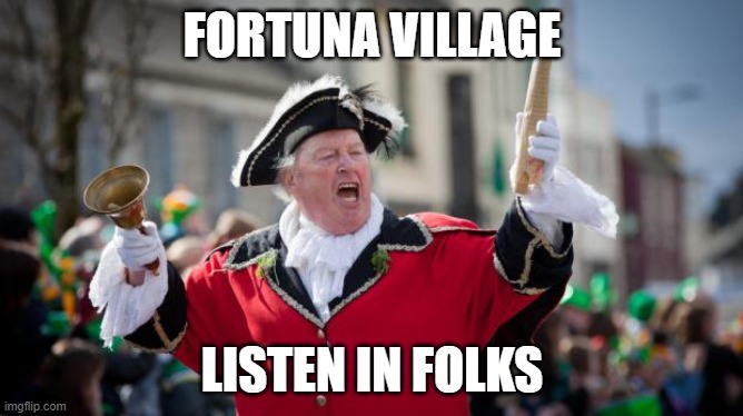 Town Crier | FORTUNA VILLAGE; LISTEN IN FOLKS | image tagged in town crier | made w/ Imgflip meme maker