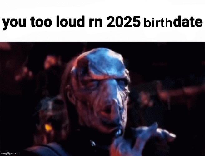 birth | image tagged in you too loud rn 2025 join date | made w/ Imgflip meme maker