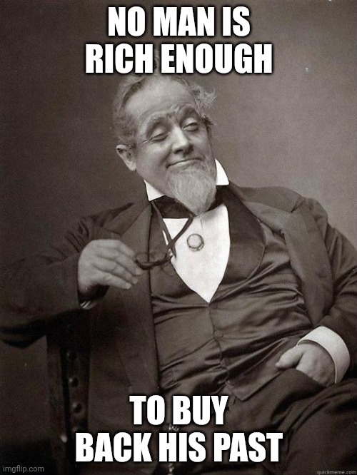 Oscar Wilde a century ago still rings true for today's elite and the current newscycle | NO MAN IS RICH ENOUGH; TO BUY BACK HIS PAST | image tagged in 1889 guy,donald trump,oscar wilde,billionaire,karma | made w/ Imgflip meme maker