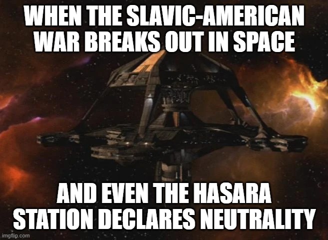 Hasara space station | WHEN THE SLAVIC-AMERICAN WAR BREAKS OUT IN SPACE; AND EVEN THE HASARA STATION DECLARES NEUTRALITY | image tagged in hasara space station,slavic-american war,slavic slm | made w/ Imgflip meme maker
