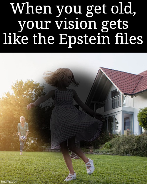 Oop | When you get old, your vision gets like the Epstein files | made w/ Imgflip meme maker
