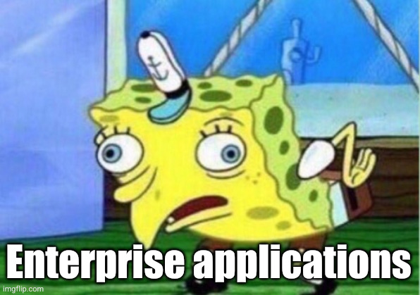 Mocking Spongebob Meme | Enterprise applications | image tagged in memes,mocking spongebob | made w/ Imgflip meme maker