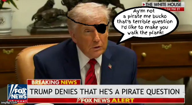 Trump's a pirate with a heart of black gold | image tagged in trump's a pirate with a heart of black gold,oil leprechaun,he's gonna replace his rotting hand with a hook,maga mutiny | made w/ Imgflip meme maker