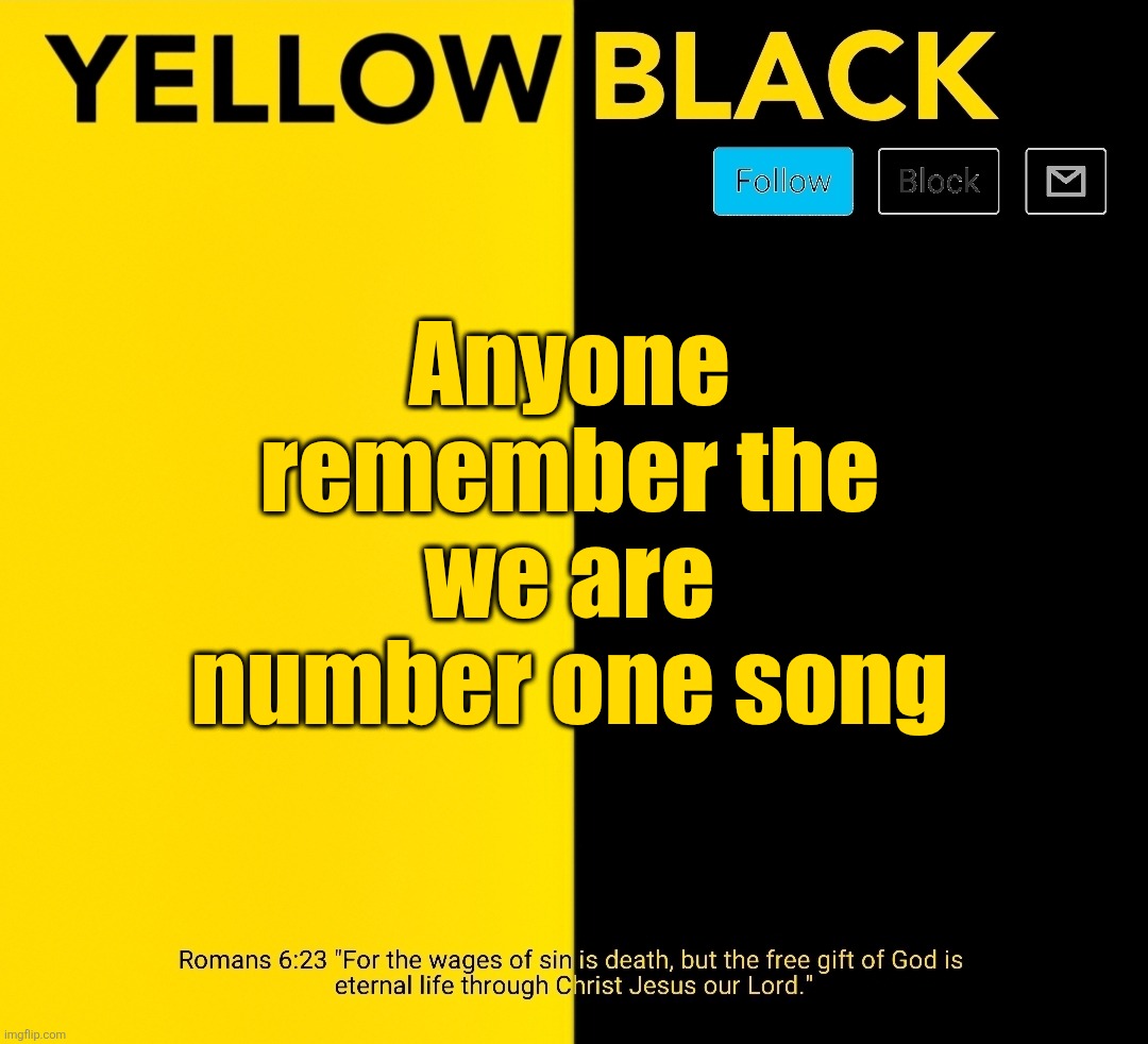 New Yellowblack announcement template | Anyone remember the we are number one song | image tagged in new yellowblack announcement template | made w/ Imgflip meme maker