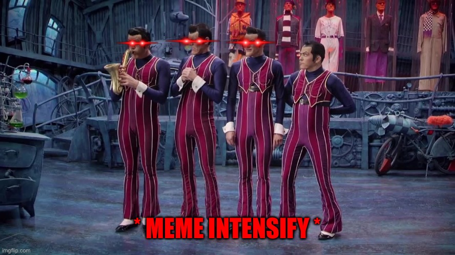 We Are Number One | * MEME INTENSIFY * | image tagged in we are number one | made w/ Imgflip meme maker