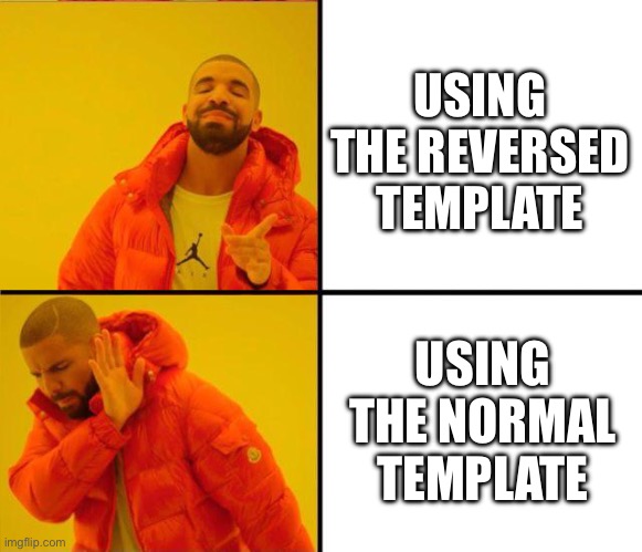 reverse | USING THE REVERSED TEMPLATE; USING THE NORMAL TEMPLATE | image tagged in drake yes no reverse,funny,memes,drake hotline bling | made w/ Imgflip meme maker
