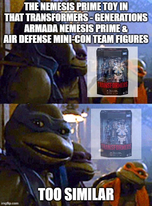 hmmmm | THE NEMESIS PRIME TOY IN THAT TRANSFORMERS - GENERATIONS ARMADA NEMESIS PRIME & AIR DEFENSE MINI-CON TEAM FIGURES; TOO SIMILAR | image tagged in teenage mutant ninja turtles,similar,transformers,nemesis prime,optimus prime,armada | made w/ Imgflip meme maker