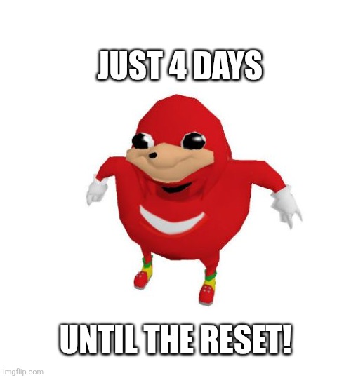 Ugandan Knuckles | JUST 4 DAYS; UNTIL THE RESET! | image tagged in ugandan knuckles | made w/ Imgflip meme maker