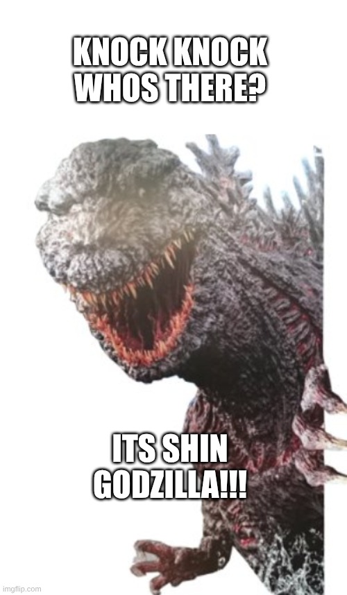zdgsdcsgvfcvb | KNOCK KNOCK

WHOS THERE? ITS SHIN GODZILLA!!! | image tagged in blank rectangle,meme,godzilla | made w/ Imgflip meme maker