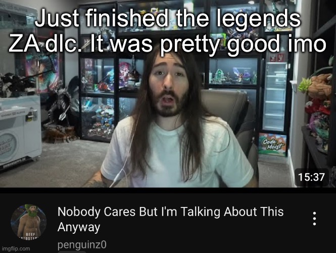 Nobody cares but I’m talking about this anyway | Just finished the legends ZA dlc. It was pretty good imo | image tagged in nobody cares but i m talking about this anyway | made w/ Imgflip meme maker