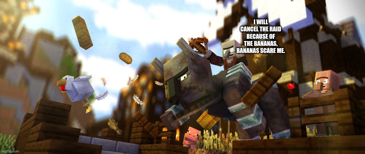 Pillager Riding Ravager | I WILL CANCEL THE RAID BECAUSE OF THE BANANAS, BANANAS SCARE ME. | image tagged in pillager riding ravager | made w/ Imgflip meme maker
