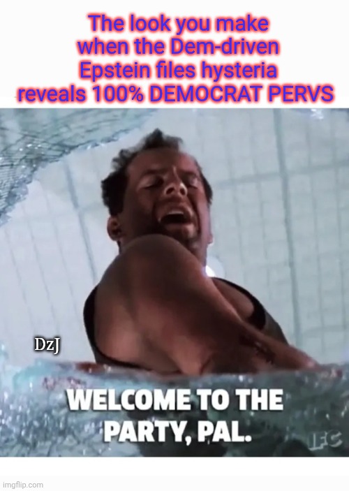 No surprises | The look you make when the Dem-driven Epstein files hysteria reveals 100% DEMOCRAT PERVS; DzJ | image tagged in dumbass,libtard,morons,owned | made w/ Imgflip meme maker