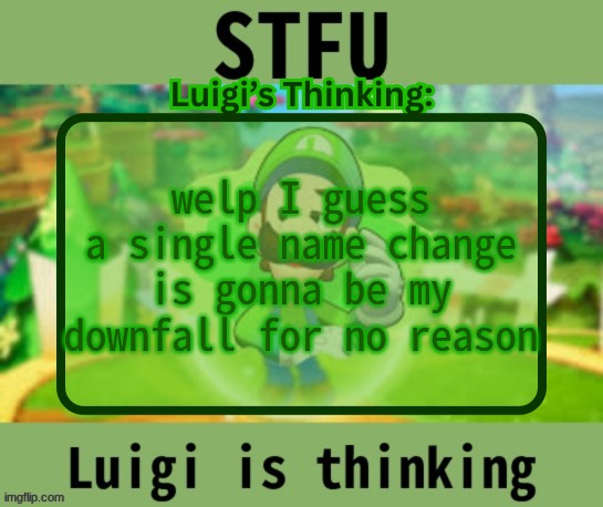 orrr I can js ignore the hates hating for no reason | welp I guess a single name change is gonna be my downfall for no reason | image tagged in luigi logic announcement | made w/ Imgflip meme maker