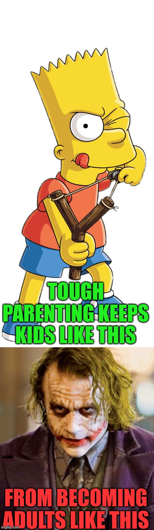 Gentle parenting doesn't work | TOUGH PARENTING KEEPS
KIDS LIKE THIS; FROM BECOMING
ADULTS LIKE THIS | image tagged in bart simpson,slingshot,heath ledger,joker,tough parenting,discipline | made w/ Imgflip meme maker