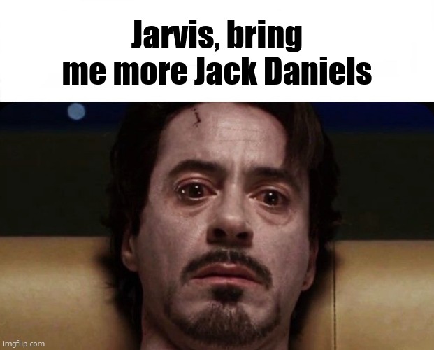 jarvis (random stuff from "unsubmitted" #7) | Jarvis, bring me more Jack Daniels | image tagged in what | made w/ Imgflip meme maker