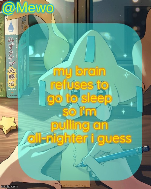 Mewo's Jirachi Template | my brain refuses to go to sleep so i'm pulling an all-nighter i guess | image tagged in mewo's jirachi template | made w/ Imgflip meme maker