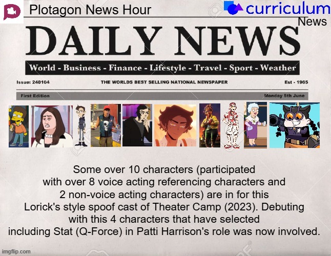 Plotagon News Hour and Curriculum News Newspaper 18 | Some over 10 characters (participated with over 8 voice acting referencing characters and 2 non-voice acting characters) are in for this Lorick's style spoof cast of Theater Camp (2023). Debuting with this 4 characters that have selected including Stat (Q-Force) in Patti Harrison's role was now involved. | image tagged in plotagon news hour and curriculum news newspaper,meme,memes,spoof cast,theater camp,newspaper | made w/ Imgflip meme maker