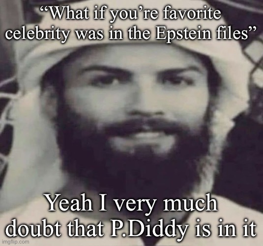 Muslimano Ronaldo | “What if you’re favorite celebrity was in the Epstein files”; Yeah I very much doubt that P.Diddy is in it | image tagged in muslimano ronaldo | made w/ Imgflip meme maker