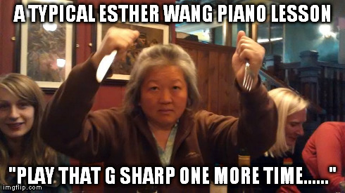A TYPICAL ESTHER WANG PIANO LESSON "PLAY THAT G SHARP ONE MORE TIME......" | made w/ Imgflip meme maker