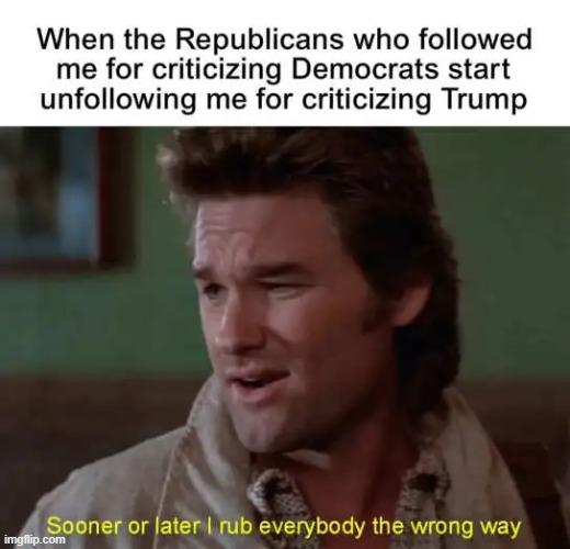 Jack Burton to Wang chi in Big Trouble in little China. | image tagged in republicans,democrats,trump,criticism,political meme,big trouble in little china | made w/ Imgflip meme maker