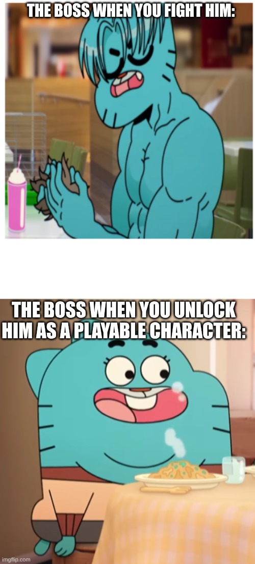 Gumball being fat after being defeated | THE BOSS WHEN YOU FIGHT HIM:; THE BOSS WHEN YOU UNLOCK HIM AS A PLAYABLE CHARACTER: | image tagged in gumball | made w/ Imgflip meme maker