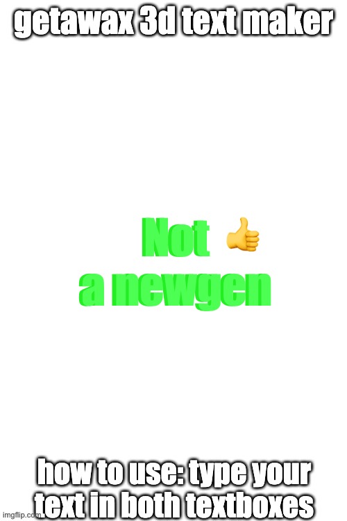 3d text maker (June 2025: you may have to tweak the text boxes) | Not a newgen Not a newgen ? | image tagged in 3d text maker june 2025 you may have to tweak the text boxes | made w/ Imgflip meme maker